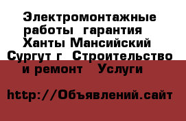 Электромонтажные работы ,гарантия! - Ханты-Мансийский, Сургут г. Строительство и ремонт » Услуги   